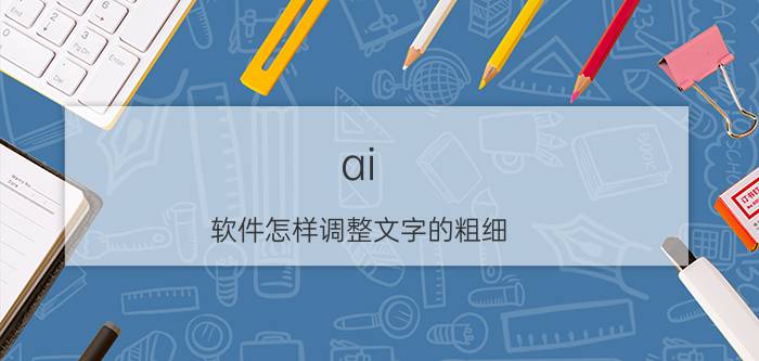 ai 软件怎样调整文字的粗细 ai如何调字重？